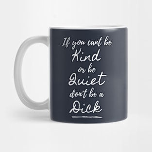 Be Kind Or Be Quiet, Don't Be A Dick Mug